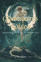 Shakespeare's Goddess: The Divine Feminine on the English Stage 1952536367 Book Cover