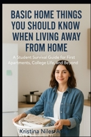 Basic Home Things You Should Know When Living Away from Home: A Student Survival Guide for First Apartments, College Life, and Beyond B0FT1GKQZV Book Cover