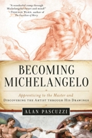 Becoming Michelangelo: Apprenticing to the Master and Discovering the Artist through His Drawings 1956763473 Book Cover