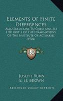 Elements Of Finite Differences: Also Solutions To Questions Set For Part 1 Of The Examinations Of The Institute Of Actuaries 1164631438 Book Cover