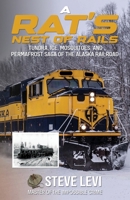 A Rat's Nest of Rails: Tundra, Ice, Mosquitoes, and Permafrost: Saga of the Alaska Railroad 1637471963 Book Cover