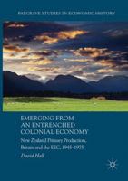 Emerging from an Entrenched Colonial Economy: New Zealand Primary Production, Britain and the EEC, 1945 - 1975 3319530151 Book Cover