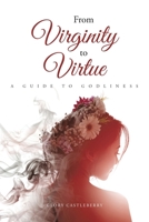 From Virginity to Virtue: A Guide to Godliness 1646700570 Book Cover