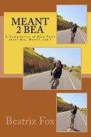 Meant 2 Bea: A Compilation of Blog Posts about Bea, Myself and I 1545447373 Book Cover