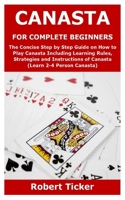 CANASTA FOR COMPLETE BEGINNERS: The Concise Step by Step Guide on How to Play Canasta Including Learning Rules, Strategies and Instructions of Canasta null Book Cover