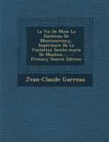 La Vie De Mme La Duchesse De Montmorency, Supérieure De La Visitation Sainte-marie De Moulins...... 1021277010 Book Cover