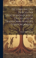 De L'origine Des Espèces Par Sélection Naturelle Ou Des Lois De Transformation Des Êtres Organisés... 1021575062 Book Cover