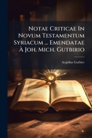 Notae Criticae in Novum Testamentum Syriacum ... Emendatae � Joh. Mich. Gutbirio 1274199077 Book Cover