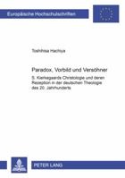 Paradox, Vorbild Und Versoehner: S. Kierkegaards Christologie Und Deren Rezeption in Der Deutschen Theologie Des 20. Jahrhunderts 3631556292 Book Cover