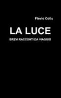 La luce - brevi racconti da viaggio 1326627872 Book Cover