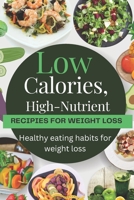 Low Calories, High-Nutrient Recipes For Weight Loss: Healthy Eating Habits For Weight Loss B0C1J7KSW2 Book Cover