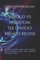 Shroud vs. Phantom: The Unholy Breach Begins: Six feet under does not always mean what's dead was blessed the right way! B09DJ7G4W6 Book Cover