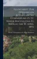 Festschrift Zur 250j�hrigen Jubelfeier Des Gymnasiums Zu St. Maria Magdalena Zu Breslau Am 30. April 1893 1018691774 Book Cover