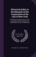 Historical Index to the Manuals of the Corporation of the City of New York ("Valentine's Manuals") 1841 to 1870, Consisting of Two Thousand Three Hundred and Twenty-five References 1279790083 Book Cover