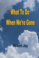 What To Do When We're Gone 1692492381 Book Cover