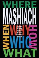 Mashiach: Who? What? Why? How? Where? and When? 1519392222 Book Cover