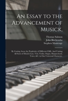 An Essay to the Advancement of Musick,: by Casting Away the Perplexity of Different Cliffs. And Uniting All Sorts of Musick Lute, Viol, Violin, Organ, 1014828813 Book Cover