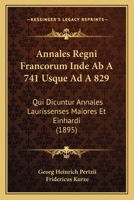 Annales Regni Francorum Inde Ab A. 741. Usque Ad A. 829. Qui Dicuntur: Annales Laurissenses Maiores Et Einhardi 1016121016 Book Cover