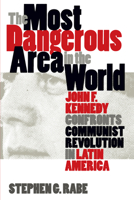 The Most Dangerous Area in the World: John F. Kennedy Confronts Communist Revolution in Latin America 080784764X Book Cover
