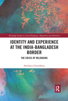 Identity and Experience at the India-Bangladesh Border: The Crisis of Belonging 036758901X Book Cover