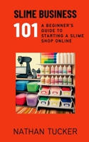 Slime Business 101: A Beginner's Guide to Starting a Slime Shop Online B0BSJLS6WH Book Cover