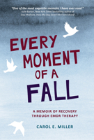 Every Moment of a Fall: A Memoir of Recovery Through EMDR Therapy 1943156581 Book Cover