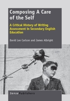 Composing a Care of the Self: A Critical History of Writing Assessment in Secondary English Education 9462090203 Book Cover