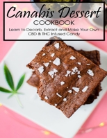 Canabis Dessert Cookbook: Learn to Decarb, Extract and Make Your Own CBD & THC Infused Candy B08TZ9LWX6 Book Cover