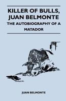Killer of Bulls, Juan Belmonte - The Autobiography of a Matador 1447412591 Book Cover