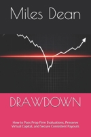 DRAWDOWN: How to Pass Prop Firm Evaluations, Preserve Virtual Capital, and Secure Consistent Payouts B0HF1Y3VB3 Book Cover