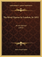 The Rival Operas In London, In 1852: An Art Memoir 1104664593 Book Cover
