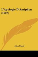L'Apologie d'Antiphon, Ou Logos Peri Metastaseos: D'Apres Des Fragments In�dits Sur Papyrus d'�gypte 1022048694 Book Cover