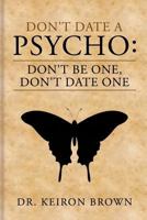 Don't Date a Psycho: Don't Be One, Don't Date One 1500695130 Book Cover