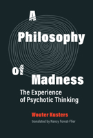 A Philosophy of Madness: The Experience of Psychotic Thinking 0262044285 Book Cover