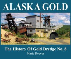 Alaska Gold: The History of Gold Dredge No. 8 057801159X Book Cover