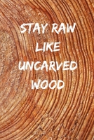 stay raw like uncarved wood: lined notebook 1674516061 Book Cover