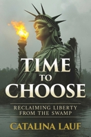 Time to Choose: Reclaiming Liberty from the Swamp 1637585306 Book Cover
