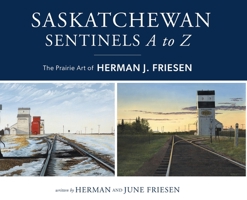 Saskatchewan Sentinels A to Z: The Prairie Art of Herman J. Friesen 1525577387 Book Cover