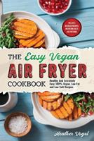 The Easy Vegan Air Fryer Cookbook: Healthy and Extremely Easy 100% Vegan, Low Fat and Low Salt Recipes 1097745376 Book Cover