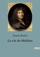 La vie de Molière: L'extraordinaire destinée de Jean-Baptiste Poquelin, dramaturge, comédien et metteur en scène B0C5ZNBGC3 Book Cover