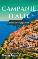 CAMPANIE ITALIE GUIDE DE VOYAGE 2024: Entrez dans le royaume des merveilles pittoresques de Naples, Castel dell'Ovo, Sorrente, la côte amalfitaine, ... le monde comme un local) (French Edition) B0CWV63Y4Y Book Cover