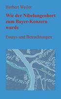 Wie der Nibelungenhort zum Bayer-Konzern wurde: Essays und Betrachtungen 3746006945 Book Cover