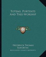 Totems, Portents And Tree-Worship 1425362842 Book Cover
