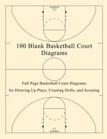 100 Blank Basketball Court Diagrams: Full Page Basketball Court Diagrams for Drawing Up Plays, Creating Drills, and Scouting 1078125694 Book Cover