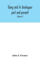 Slang and Its Analogues Past and Present. A Dictionary Historical and Comparative of the Heterodox Speech of All Classes of Society for More Than ... French, German, Italian, Etc; Volume 1 1277329648 Book Cover