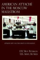 American Attache In The Moscow Maelstrom:Attache Duty and the Craft of Intelligence 1420871269 Book Cover