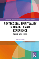 Pentecostal Spirituality in Black Female Experience: Endued with Power (Explorations in Practical, Pastoral and Empirical Theology) 1032952792 Book Cover