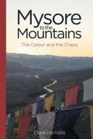 Mysore to the Mountains: The Colour and the Chaos 1781327734 Book Cover