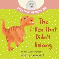 The T-Rex that Didn't Belong: A Children's Book About Belonging for Kids Ages 4-8 9659301634 Book Cover