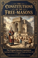 The Constitutions of the Free-Masons (1723 Edition) The Original Masonic Constitution Featuring the History of Solomon's Temple and Hiram Abif 2188384342 Book Cover